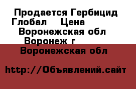 Продается Гербицид Глобал  › Цена ­ 2 023 - Воронежская обл., Воронеж г.  »    . Воронежская обл.